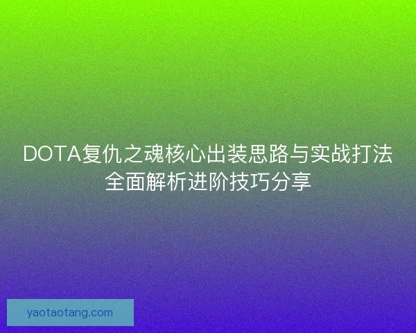 DOTA复仇之魂核心出装思路与实战打法全面解析进阶技巧分享
